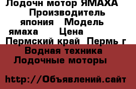 Лодочн мотор ЯМАХА 20 › Производитель ­ япония › Модель ­ ямаха 20 › Цена ­ 80 000 - Пермский край, Пермь г. Водная техника » Лодочные моторы   